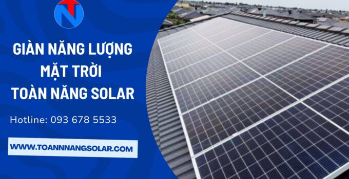Giàn năng lượng mặt trời: Giải pháp tiết kiệm chi phí 100% và bảo vệ môi trường